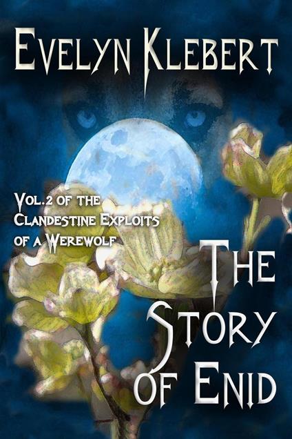 The Story of Enid: Vol. 2. of The Clandestine Exploits of a Werewolf
