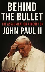 Behind the Bullet: The Assassination Attempt on John Paul II