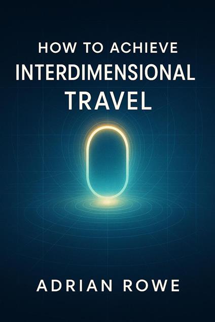 How To Achieve Interdimensional Travel