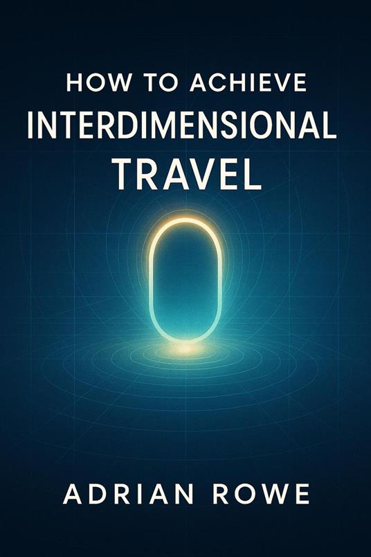 How To Achieve Interdimensional Travel
