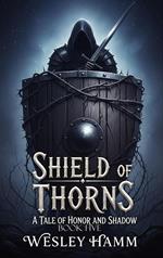 Shield of Thorns A Tale of Honor and Shadow Book Five