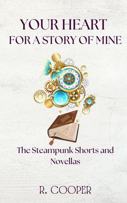 Your Heart For a Story of Mine: the Steampunk Shorts and Novellas