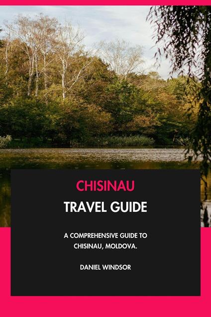 Chisinau Travel Guide: A Comprehensive Guide to Chisinau, Moldova.