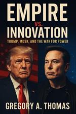 Empire vs. Innovation: Trump, Musk, And The War For Power