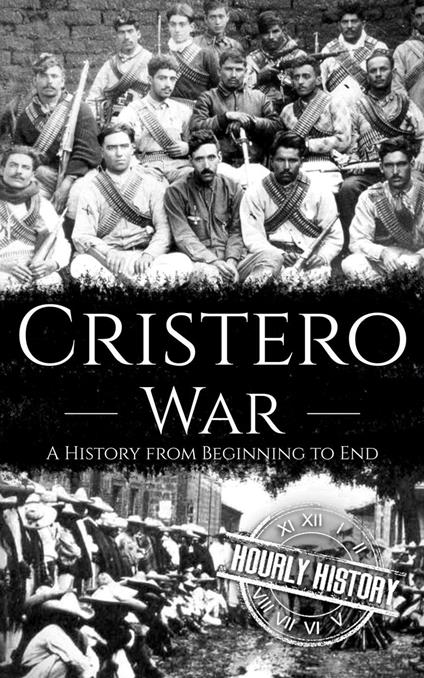 Cristero War: A History from Beginning to End
