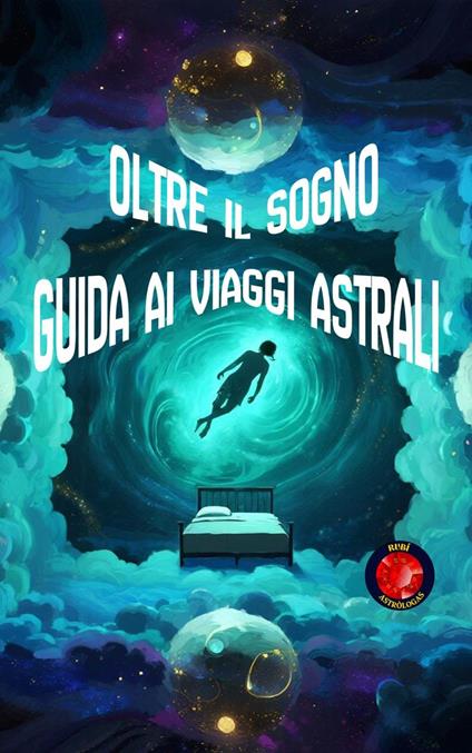 Oltre il Sogno Guida ai Viaggi Astrali - Alina Rubi - ebook