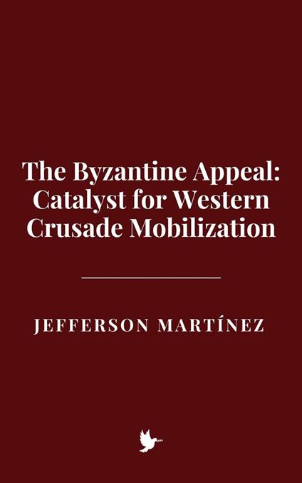 The Byzantine Appeal: Catalyst for Western Crusade Mobilization