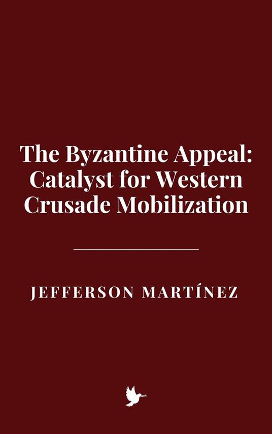 The Byzantine Appeal: Catalyst for Western Crusade Mobilization