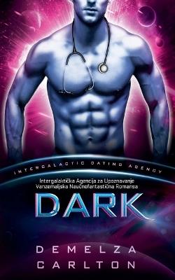 Dark: Intergalaktička Agencija za Upoznavanje Vanzemaljska Naučnofantastična Romansa - Demelza Carlton - cover