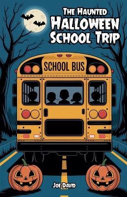 The Haunted Halloween School Trip - Joe David - cover