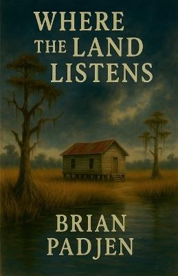 Where the Land Listens - Brian P Padjen - cover
