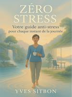 Zéro Stress : Votre Guide Anti-Stress pour Chaque Instant de la Journée