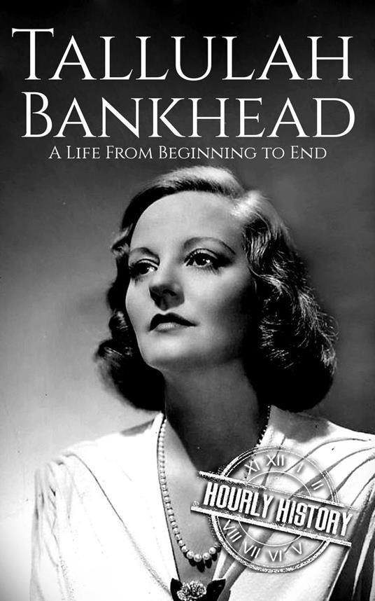 Tallulah Bankhead: A Life from Beginning to End