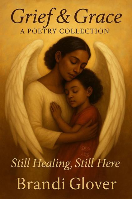 Grief & Grace: A Poetry Collection - Still Healing, Still Here.