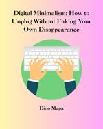 Digital Minimalism: How to Unplug Without Faking Your Own Disappearance