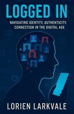 Logged In: Navigating Identity, Authenticity and Connection in the Digital Age