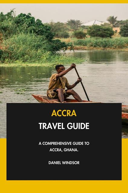 Accra Travel Guide: A Comprehensive Guide to Accra, Ghana.