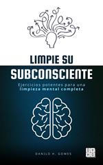 Limpie su subconsciente: Ejercicios potentes para una limpieza mental completa