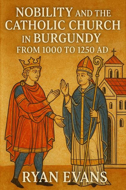Nobility and the Catholic Church in Burgundy from 1000 to 1250 AD
