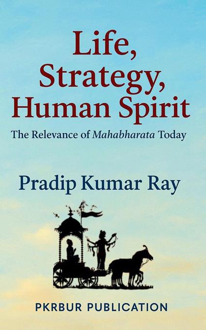 Life, Strategy, Human Spirit (The Relevance of Mahabharata Today)