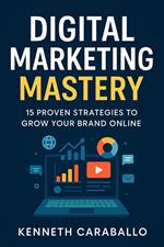 Digital Marketing Mastery: 15 Proven Strategies to Grow Your Brand Online