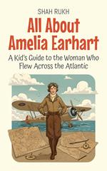 All About Amelia Earhart: A Kid’s Guide to the Woman Who Flew Across the Atlantic
