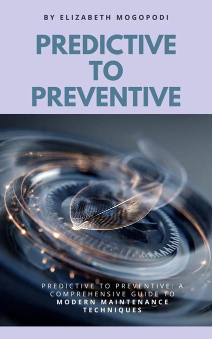 Predictive to Preventive: A Comprehensive Guide to Modern Maintenance Techniques