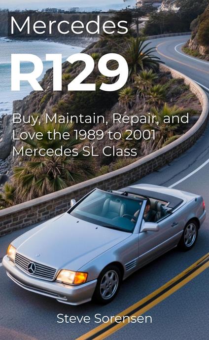 Mercedes R129: Buy, Maintain, Repair, and Love the 1989 to 2001 Mercedes SL Class