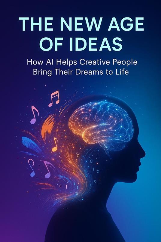 The New Age of Ideas - How AI Helps Creative People Bring Their Dreams to Life