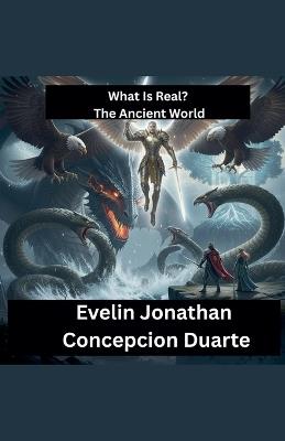 What Is Real? The Ancient World - Evelin Jonathan Concepcion Duarte - cover