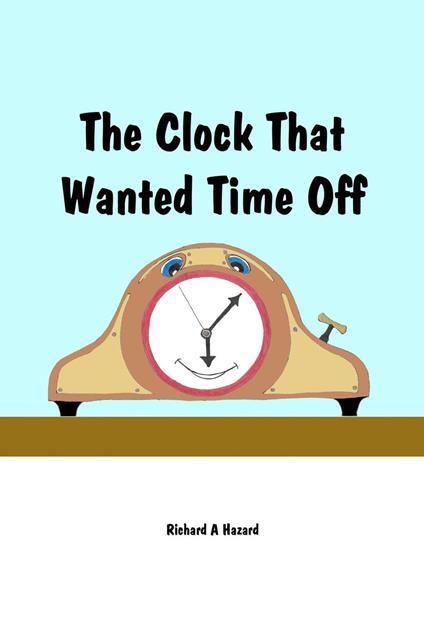 The Clock That Wanted Time Off - Richard A Hazard - ebook