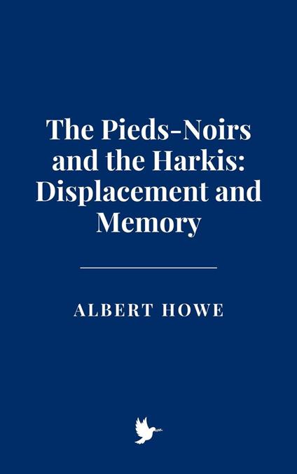 The Pieds-Noirs and the Harkis: Displacement and Memory