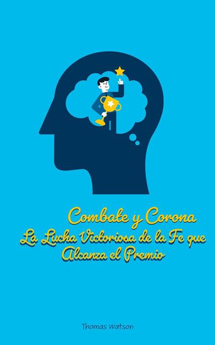 Combate y Corona La Lucha Victoriosa de la Fe que Alcanza el Premio