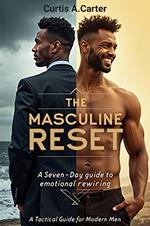 The Masculine Reset: 7 Days To Rewire Your Emotional Operating System