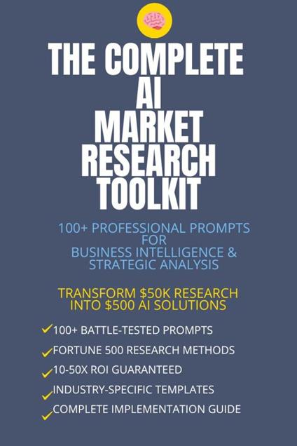 The Complete AI Market Research Toolkit: 100+ Professional Prompts for Business Intelligence & Strategic Analysis