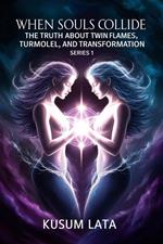 When Souls Collide: The Truth About Twin Flames, Turmoil, and Transformation