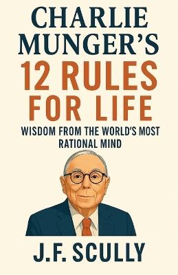 Charlie Munger's 12 Rules for Life - J F Scully - cover