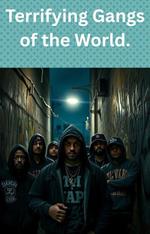 Terrifying Gangs of the World.