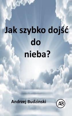 Jak szybko dojśc do nieba? - Andrzej Budzinski - cover