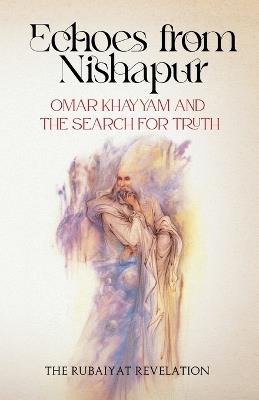 Echoes from Nishapur: Omar Khayyam and the Search for Truth - Borna Ahadi - cover