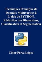 Techniques D'analyse de Données Multivariées à L'aide de PYTHON. Réduction des Dimensions, Classification et Segmentation