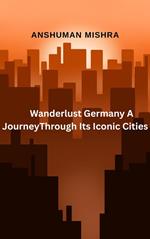 Wanderlust Germany: A Journey Through Its Iconic Cities