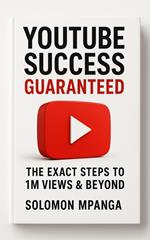 YouTube Success Guaranteed: The Exact Steps to 1M Views & Beyond.