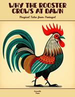 Why the Rooster Crows at Dawn: Magical Tales from Portugal