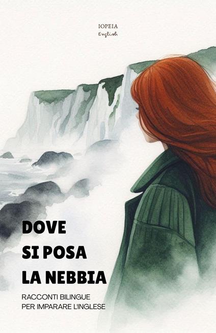 Dove Si Posa La Nebbia: Racconti Bilingue per Imparare l'Inglese - Iopeia English - ebook