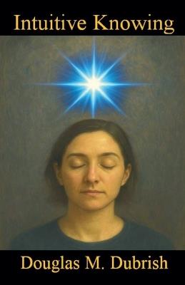 Intuitive Knowing - Douglas M Dubrish - cover