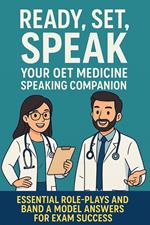 Ready, Set, Speak: Your OET Medicine Speaking Companion Essential Role-Plays and Band A Model Answers for Exam Success