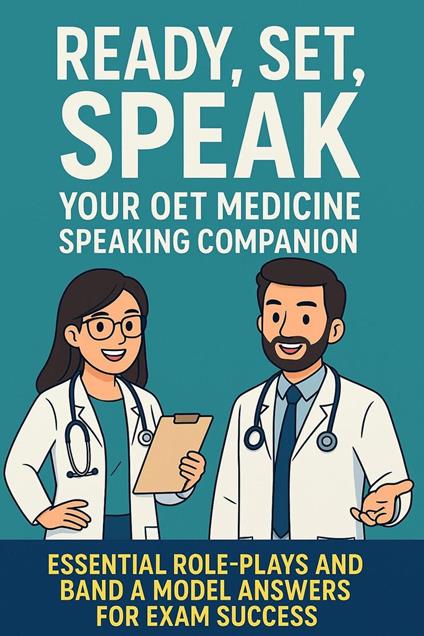 Ready, Set, Speak: Your OET Medicine Speaking Companion Essential Role-Plays and Band A Model Answers for Exam Success