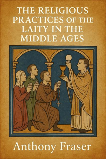 The Religious Practices of the Laity in the Middle Ages