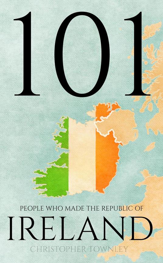101 People Who Made the Republic of Ireland